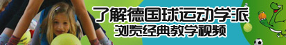 操逼毛视频了解德国球运动学派，浏览经典教学视频。